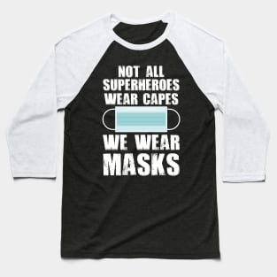 Not All Superheroes Wear Capes We Wear Masks Baseball T-Shirt